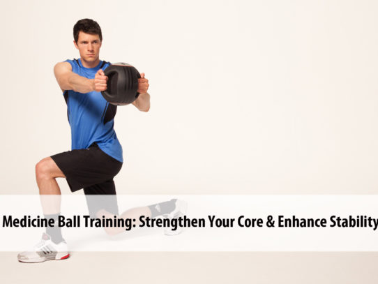 Medicine Ball Training: Strengthen Your Core & Enhance Stability